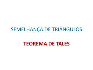 SEMELHANÇA DE TRIÂNGULOS

    TEOREMA DE TALES
 