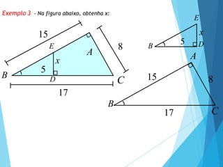 Exemplo 3 - Na figura abaixo, obtenha x:
x
8
15
17
A
C
B
5
D
E
8
15
17
A
C
B
B
E
x
D
5
 