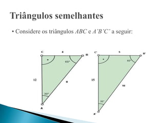 • Considere os triângulos ABC e A’B’C’ a seguir:




        12                     15
 