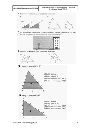 Lista de Exercícios – Semelhança de Triângulos
HTTP://FABRICIOAULAS.BLOGSPOT.COM
                                              Professor: FABRÍCIO




http://fabricioaulas.blogspot.com                                                    1
 