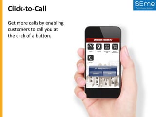 Click-to-Call
Get more calls by enabling
customers to call you at
the click of a button.

 