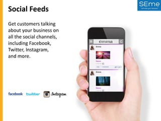 Social Feeds
Get customers talking
about your business on
all the social channels,
including Facebook,
Twitter, Instagram,
and more.

 