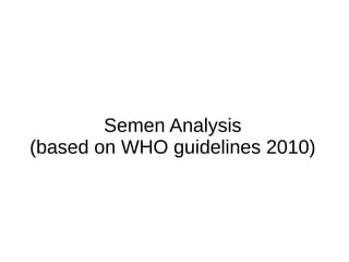 Semen Analysis
(based on WHO guidelines 2010)
 