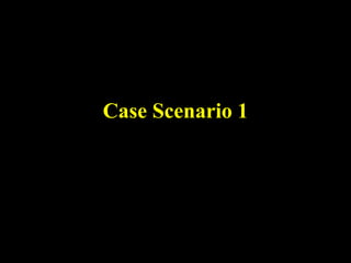 Case Scenario 1
 