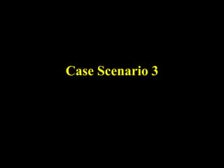 Case Scenario 3
 