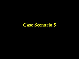 Case Scenario 5
 