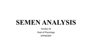 SEMEN ANALYSIS
Pandian M
Dept of Physiology
DYPMCKOP
 