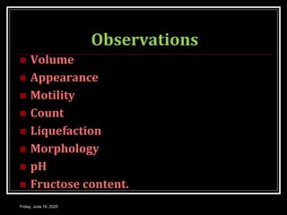 Observations
 Volume
 Appearance
 Motility
 Count
 Liquefaction
 Morphology
 pH
 Fructose content.
Friday, June 19, 2020
 