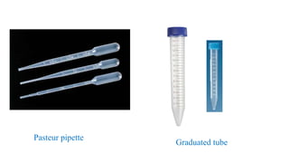 Pasteur pipette
Graduated tube
 