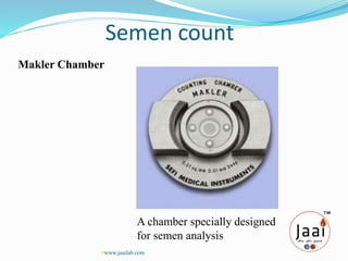 Semen count
Makler Chamber
A chamber specially designed
for semen analysis
www.jaailab.com
 