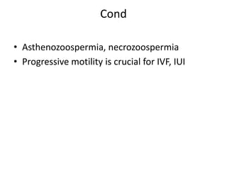 Cond
• Asthenozoospermia, necrozoospermia
• Progressive motility is crucial for IVF, IUI
 