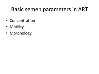 Basic semen parameters in ART
• Concentration
• Motility
• Morphology
 