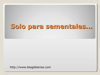 Solo para sementales... http://www.blogdelarisa.com 