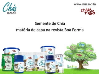 www.chia.ind.br




          Semente de Chia
matéria de capa na revista Boa Forma
 