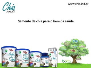 www.chia.ind.br




Semente de chia para o bem da saúde
 