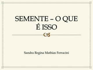 Sandra Regina Mathias Ferracini 
 