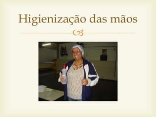 Higienização das mãos 
 
 