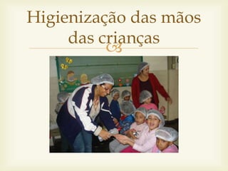 Higienização das mãos 
das crianças 
 
 