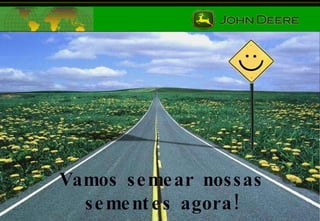 Vamos semear nossas sementes agora! 