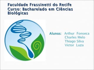Faculdade Frassinetti do Recife
Curso: Bacharelado em Ciências
Biológicas
 