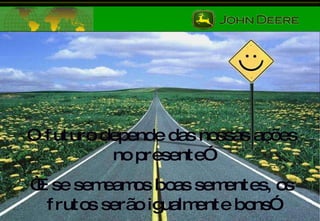 O futuro depende das nossas ações no presente” “ E se semeamos boas sementes, os frutos serão igualmente bons” 