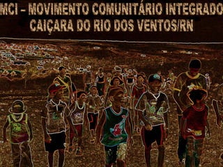 MCI – MOVIMENTO COMUNITÁRIO INTEGRADO CAIÇARA DO RIO DOS VENTOS/RN 