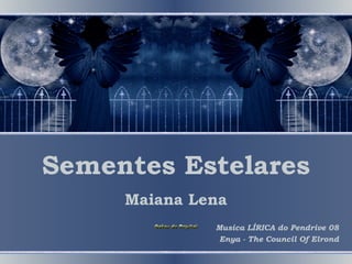 Sementes Estelares
Maiana Lena
Musica LÍRICA do Pendrive 08
Enya - The Council Of Elrond
 