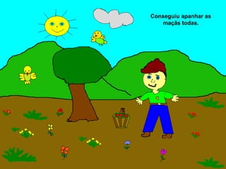 Conseguiu apanhar as
   maçãs todas.
 