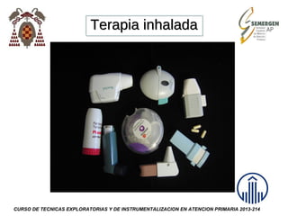 Terapia inhalada

CURSO DE TECNICAS EXPLORATORIAS Y DE INSTRUMENTALIZACION EN ATENCION PRIMARIA 2013-214

 