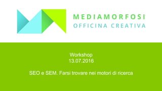 Workshop
13.07.2016
SEO e SEM. Farsi trovare nei motori di ricerca
 