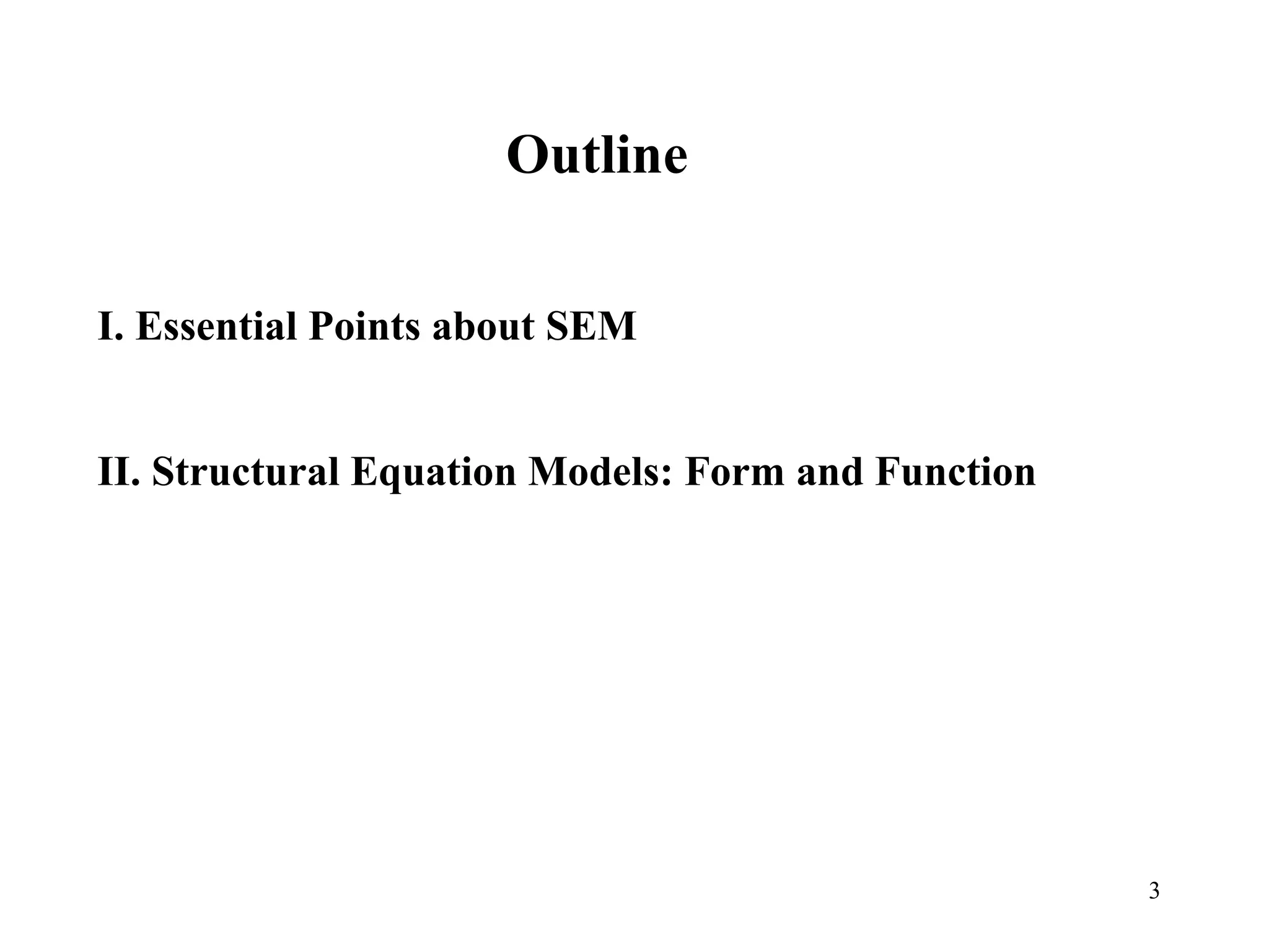 I. Essential Points about SEM Outline II. Structural Equation Models: Form and Function 