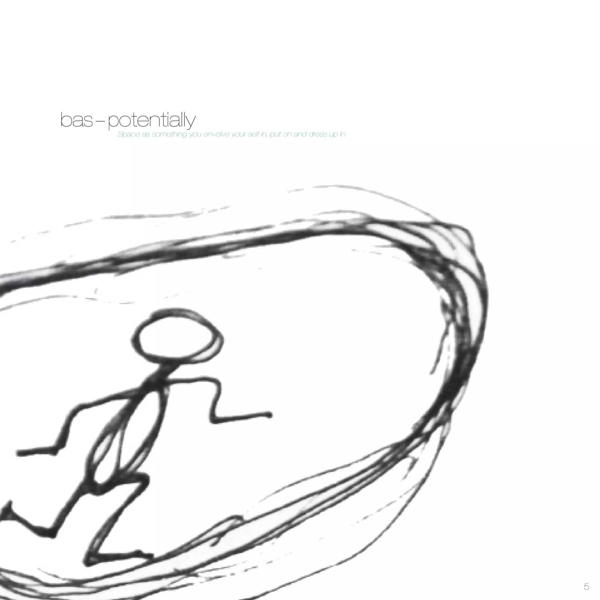 bas - potentially
       Space as something you envolve your self in, put on and dress up in




                                                                             5
 