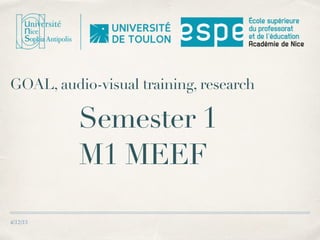 4/12/15
GOAL, audio-visual training, research
Semester 1 
M1 MEEF
 