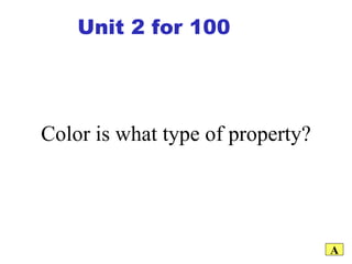 Color is what type of property? A Unit 2 for 100 