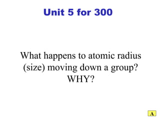 What happens to atomic radius (size) moving down a group? WHY? A Unit 5 for 300 