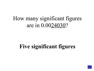 How many significant figures are in 0.00 24030 ? Five significant figures 