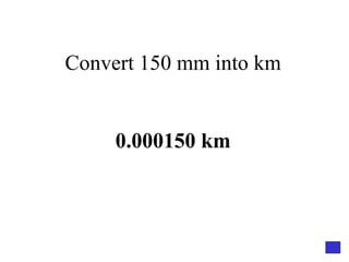 Convert 150 mm into km 0.000150 km 