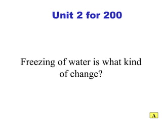 Freezing of water is what kind of change? A Unit 2 for 200 