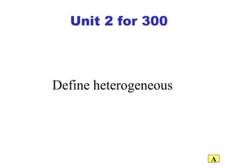 Define heterogeneous A Unit 2 for 300 
