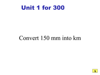 Convert 150 mm into km A Unit 1 for 300 