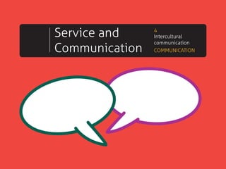 Service and
Communication

4
Intercultural
communication
COMMUNICATION

 