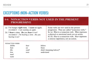 REVIEW
EXCEPTIONS (NON-ACTION VERBS)
21
 