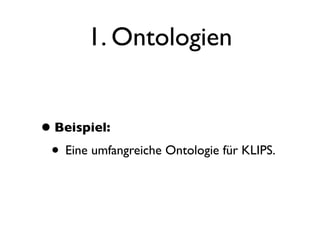 1. Ontologien


• Beispiel:
 • Eine umfangreiche Ontologie für KLIPS.
 