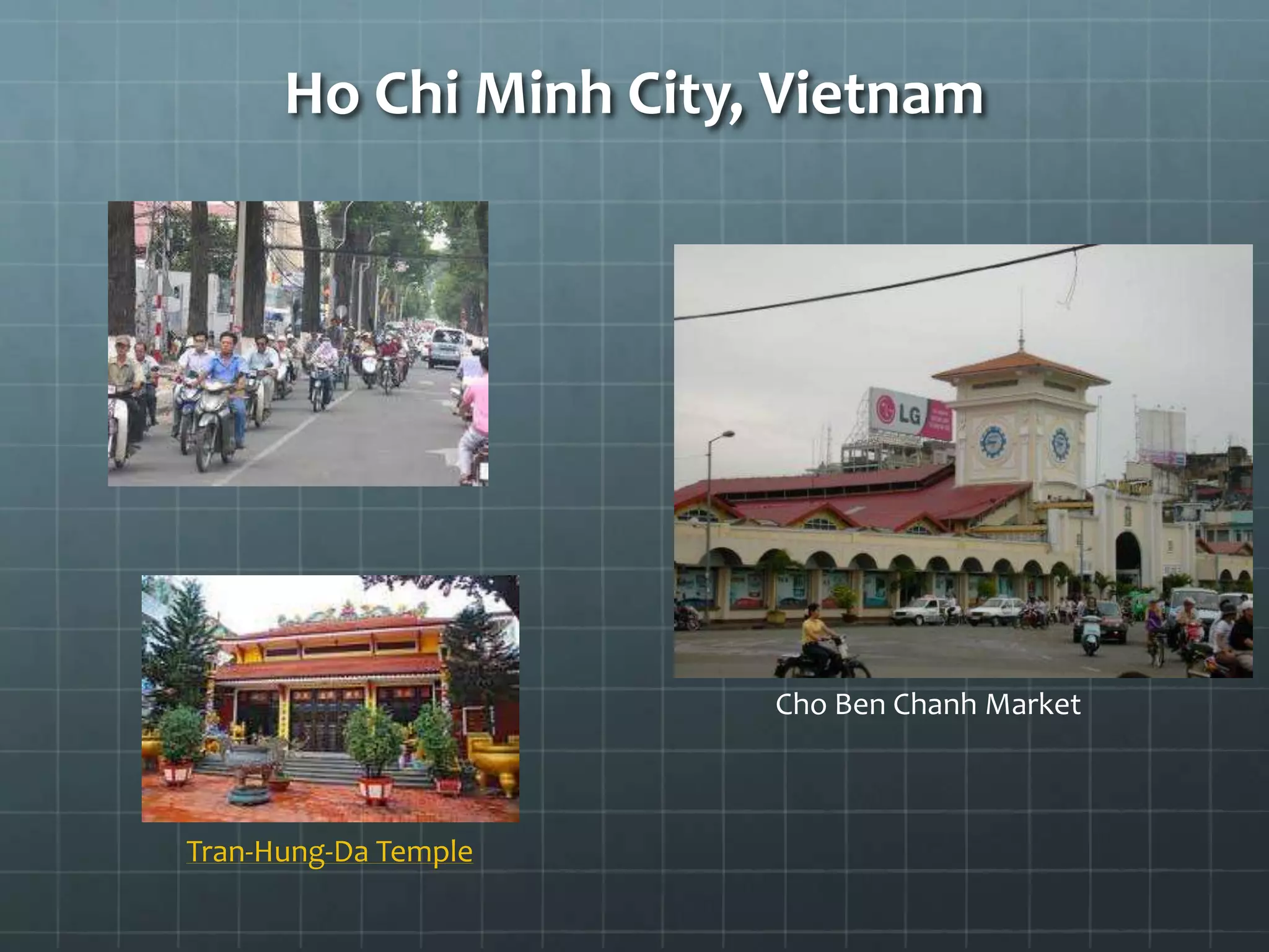 Ho Chi Minh City, Vietnam
Tran-Hung-Da Temple
Cho Ben Chanh Market
 