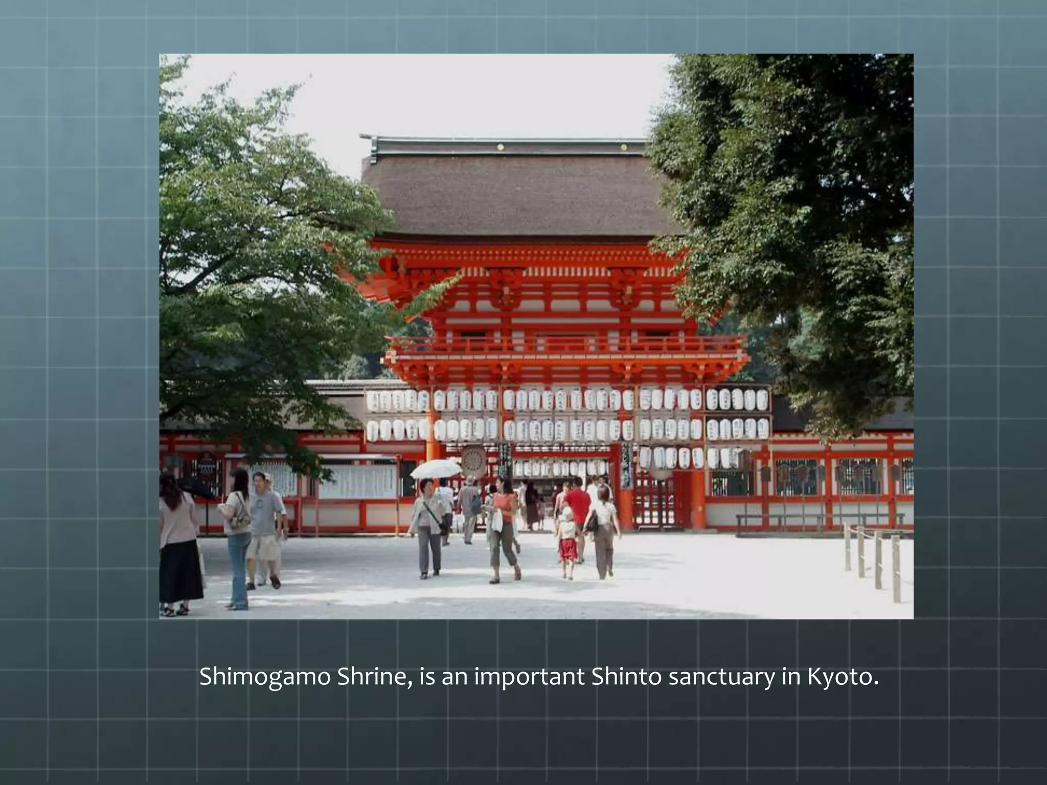 Shimogamo Shrine, is an important Shinto sanctuary in Kyoto.
 