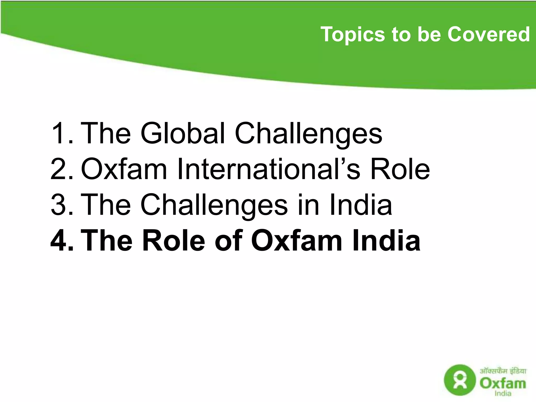 Topics to be CoveredThe Global ChallengesOxfam International’s Role The Challenges in India The Role of Oxfam India