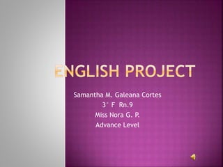 Samantha M. Galeana Cortes
3° F Rn.9
Miss Nora G. P.
Advance Level
 