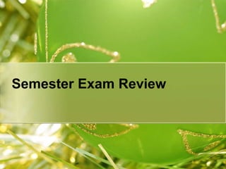 Semester Exam Review
 