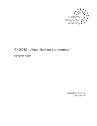 CA2003C – Airport Business Management

Semester Paper




                                  Magdalena Anna Fas
                                        No. 07021435
 