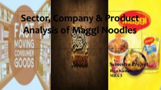 Sector, Company & Product
Analysis of Maggi Noodles
Semester Project
Riya Kumari
MBA 3
 